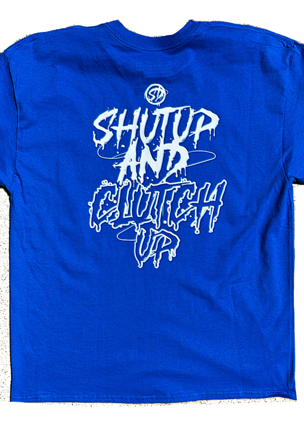 A) shut up and clutch up t